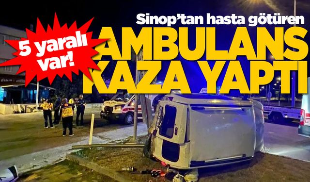 Sinop'tan hasta götüren ambulans kaza yaptı: 5 yaralı!