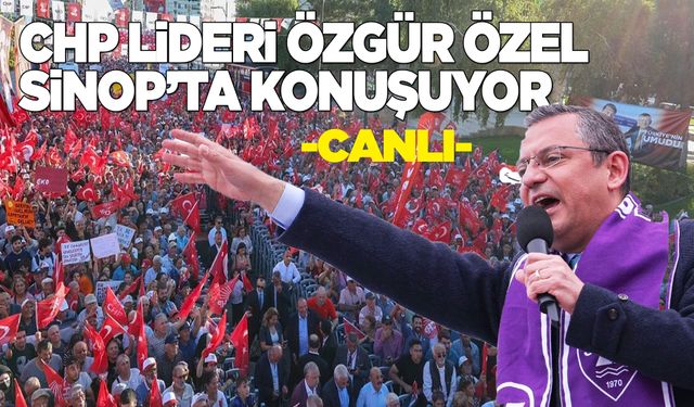 CHP Lideri Özgür Özel Sinop’ta