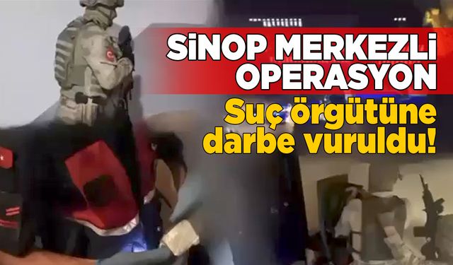 Sinop merkezli “organize suç” operasyonu
