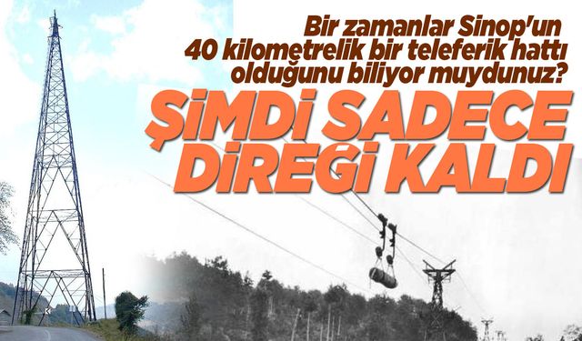 Sinop'un kaybolan mühendislik harikası: Buharlı teleferik!