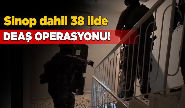 Sinop dahil 38 ilde DEAŞ operasyonu