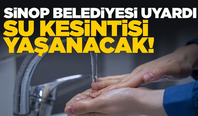 Sinop'ta kısa süreli su kesintisi yaşanacak