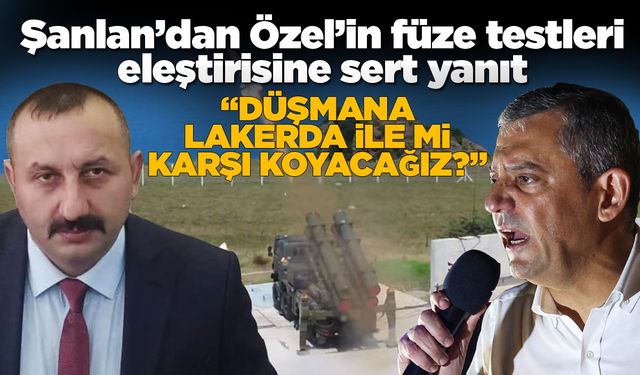 Şanlan; "Düşmana lakerda ile mi karşı koyacağız?"