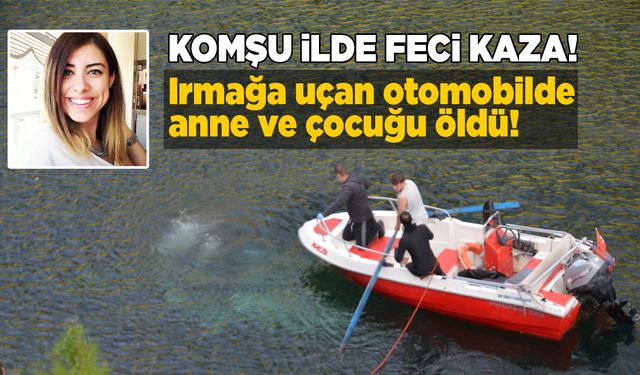 Otomobil ırmağa uçtu: Anne ile çocuğu öldü