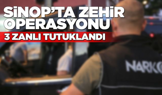 Sinop'ta narkotik operasyonu: 3 zanlı tutuklandı