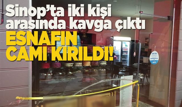 Sinop'ta kavga: Esnafın camı kırıldı!
