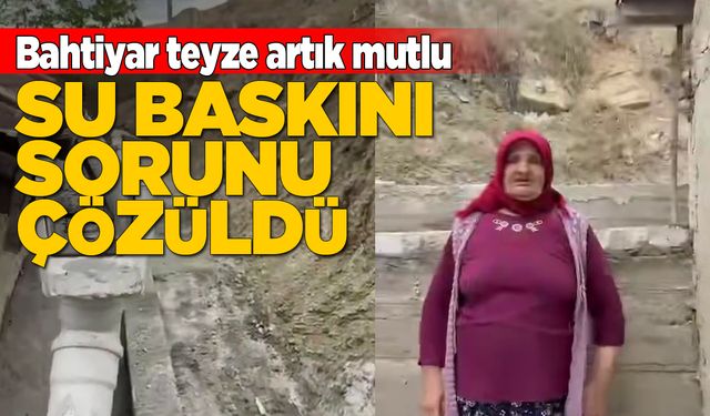 Bahtiyar teyzenin su baskını çilesi sona erdi