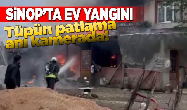 Sinop’ta ev yangını: Söndürme sırasında tüp patladı!