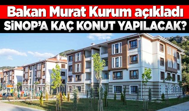 TOKİ'nin Sinop'ta kaç konut yapacağı belli oldu