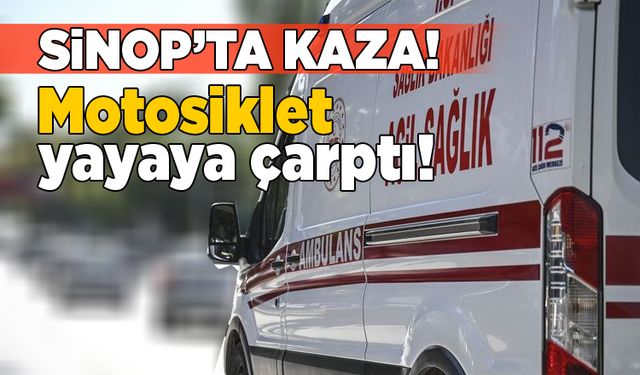 Sinop’ta yayaya motosiklet çarptı