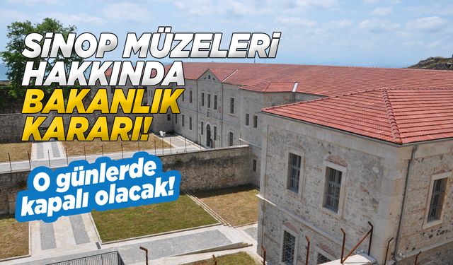 Sinop müzeleri hakkında bakanlık kararı!