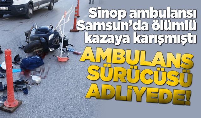Ölümlü kazaya karışan ambulans sürücüsü adliyede