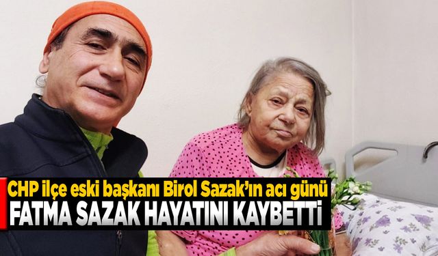 CHP ilçe eski başkanı Birol Sazak’ın acı günü