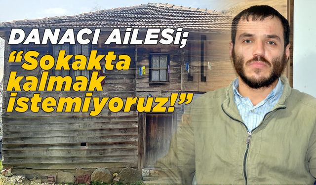 Danacı ailesi evsiz kalma tehlikesiyle karşı karşıya