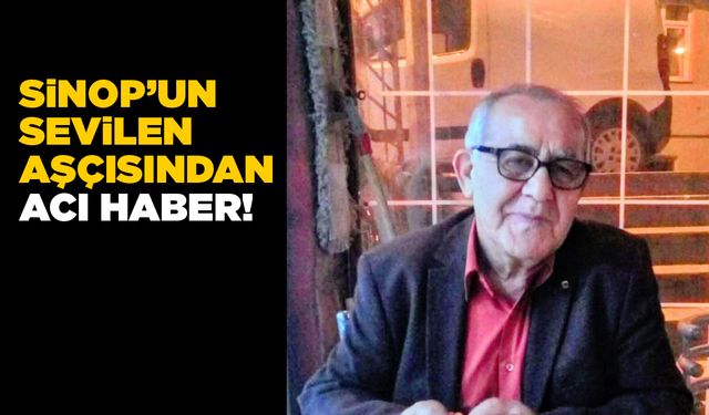 Sinop’un sevilen aşçısı Necmi Boz hayatını kaybetti