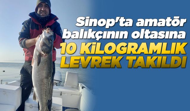 Sinop'ta amatör balıkçı 10 kilogramlık levrek yakaladı