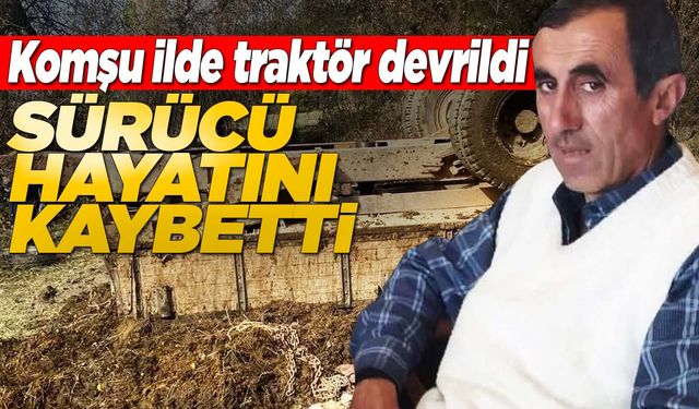 Devrilen traktörün sürücüsü öldü