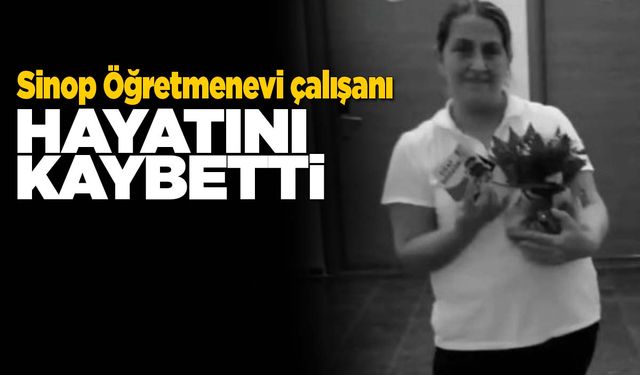 Sinop Öğretmenevi personelinden acı haber!
