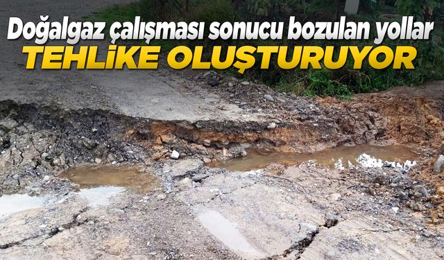 Çalışmalar nedeniyle bozulan yollar tehlike oluşturuyor