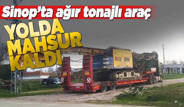 Sinop’ta ağır tonajlı iş makinesi yola saplandı