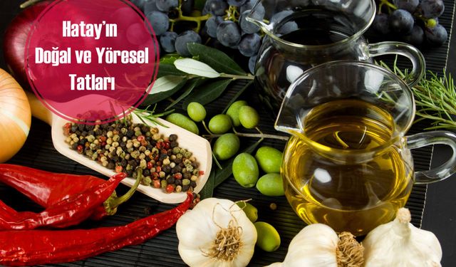 Hatay Yöresel Lezzetler: Zeytinden Salçaya Uzanan Doğallık Yolculuğu