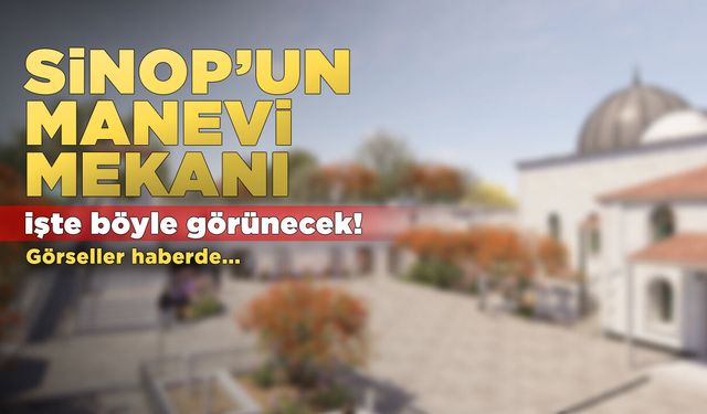 Sinop’un manevi mekanı restorasyon sonrası böyle görünecek