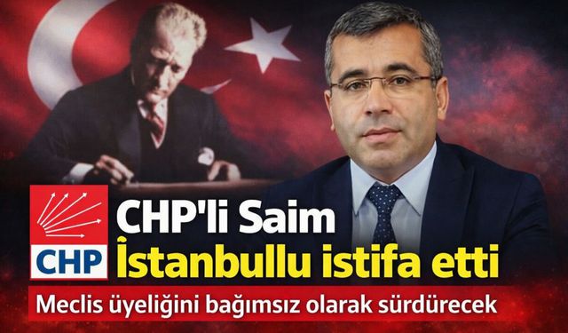 CHP’li Meclis Üyesi Saim İstanbullu partisinden istifa etti