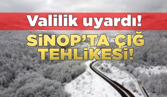 Sinop’ta çığ tehlikesine dikkat!