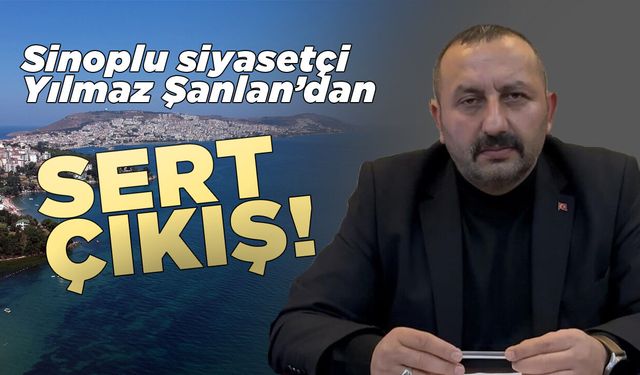 Sinoplu siyasetçi Yılmaz Şanlan’dan sert çıkış: “Sinop’ta tuz kokmuştur”