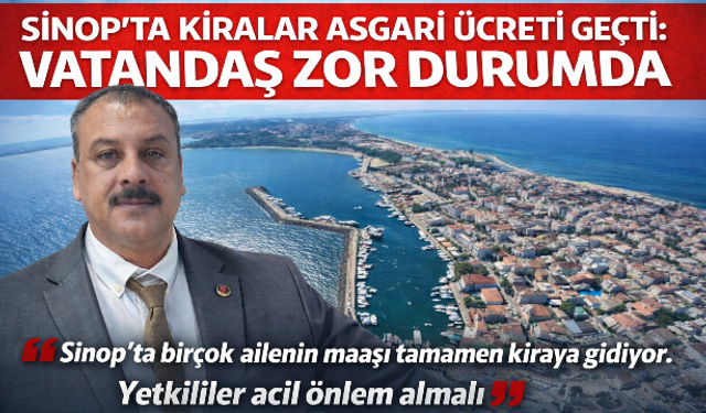 Sinop’ta kiralar asgari ücreti geçti: Vatandaş zor durumda