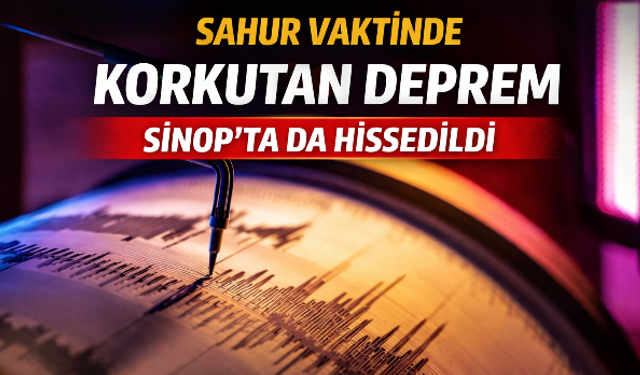 Sahur vakti deprem! Sinop sallandı!