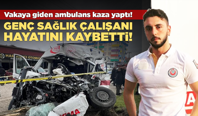 Ambulans kaza yaptı, genç sağlık çalışanı öldü