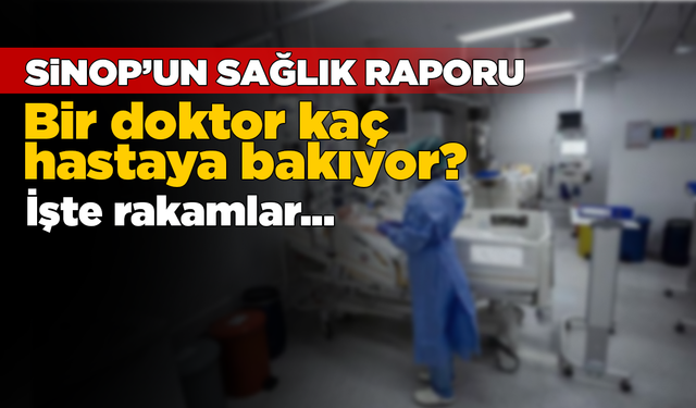 Sinop’ta sağlık personeli başına düşen kişi sayısı açıklandı