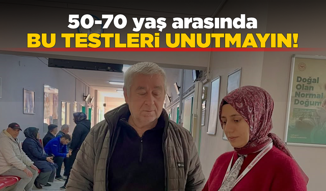 50-70 yaş arasında bu testleri yaptırmayı unutmayın