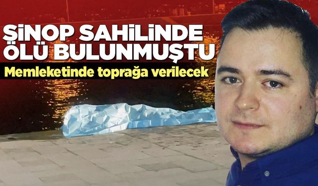 Sinop'ta denizde ölü bulunan kişi memleketinde toprağa verilecek