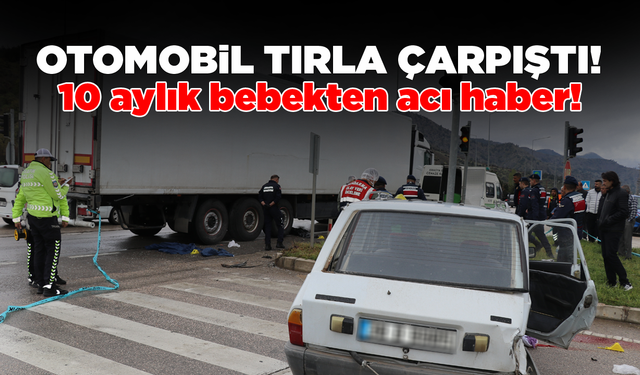 Otomobil tırla çarpıştı: 10 aylık bebek kurtarılamadı!