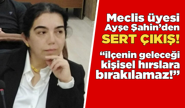 MHP’li belediye meclis üyesi Ayşe Şahin’den sert çıkış
