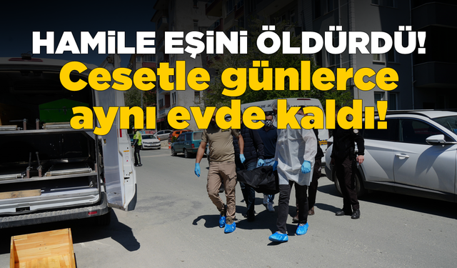 Komşu ilde yaşanan olay tüyler ürpertti! Öldürdüğü eşinin cesediyle yaşadı!