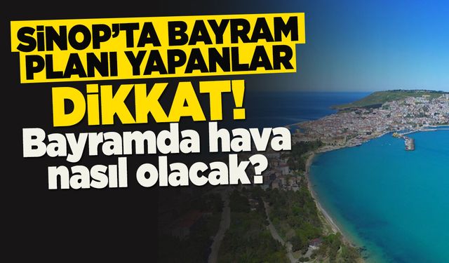 Kurban Bayramı'nda Sinop'ta hava nasıl olacak?