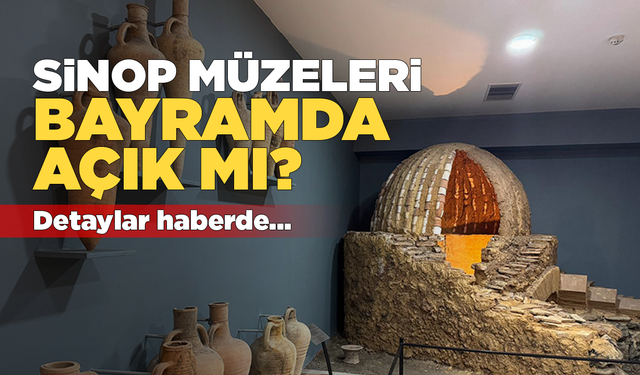 Sinop müzeleri bayramda açık mı?