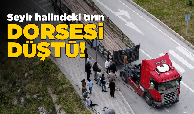 Seyir halindeki tırın dorsesi düştü