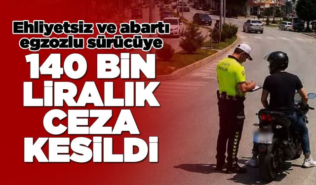Ehliyetsiz ve abartı egzozlu sürücüye ceza
