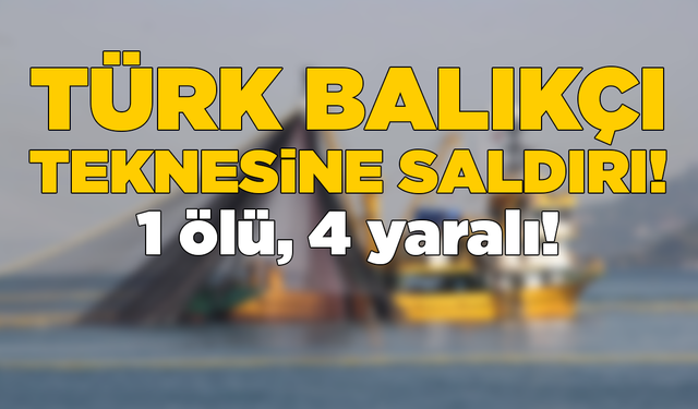 Karadenizde Türk balıkçı teknesine saldırı: 1 ölü, 4 yaralı