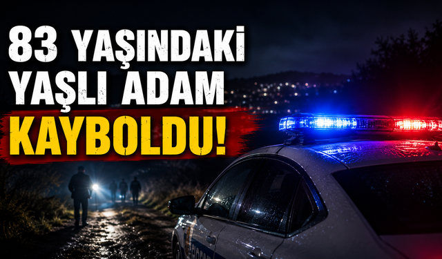 83 yaşındaki yaşlı adam kayboldu!