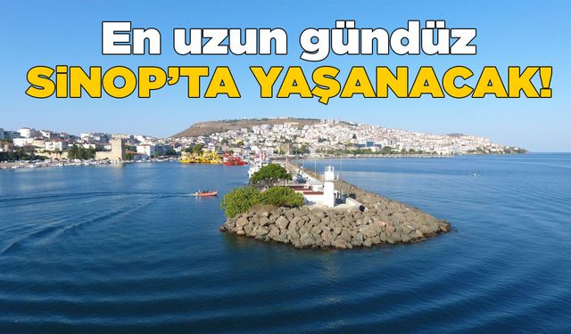 Türkiye’de en uzun gündüzü Sinop yaşayacak!