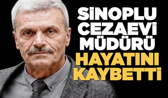 Sinoplu cezaevi müdüründen acı haber!