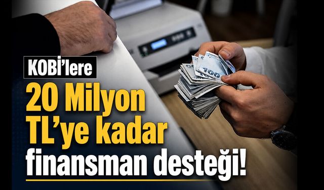 KOBİ’lere 20 milyon TL’ye kadar finansman desteği