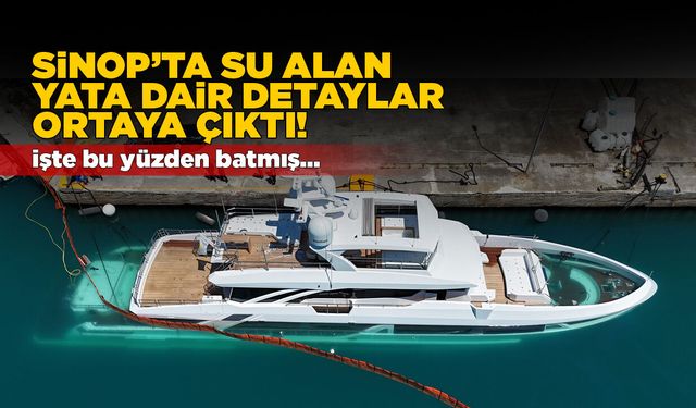 Sinop'ta lüks yatın batma sebebi netleşti