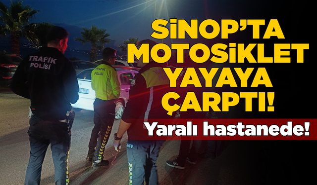 Sinop’ta motosikletin çarptığı yaya tedavi altında
