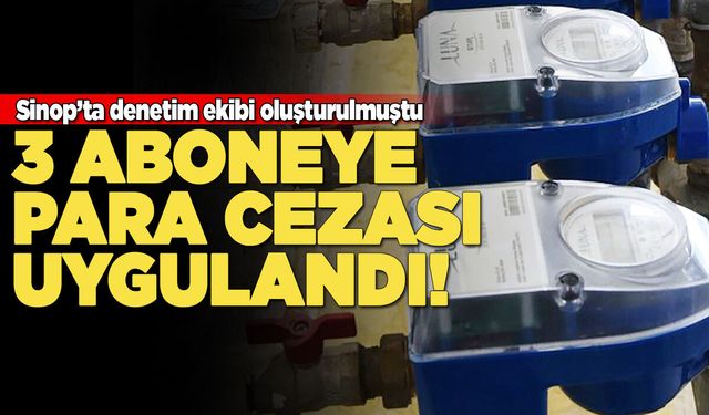 Sinop’ta kaçak su kullanımına ceza uygulandı!